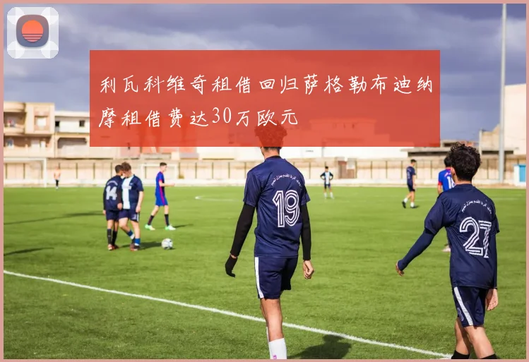 利瓦科维奇租借回归萨格勒布迪纳摩租借费达30万欧元