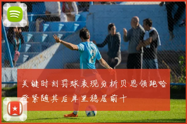 关键时刻罚球表现分析贝恩领跑哈登紧随其后库里稳居前十