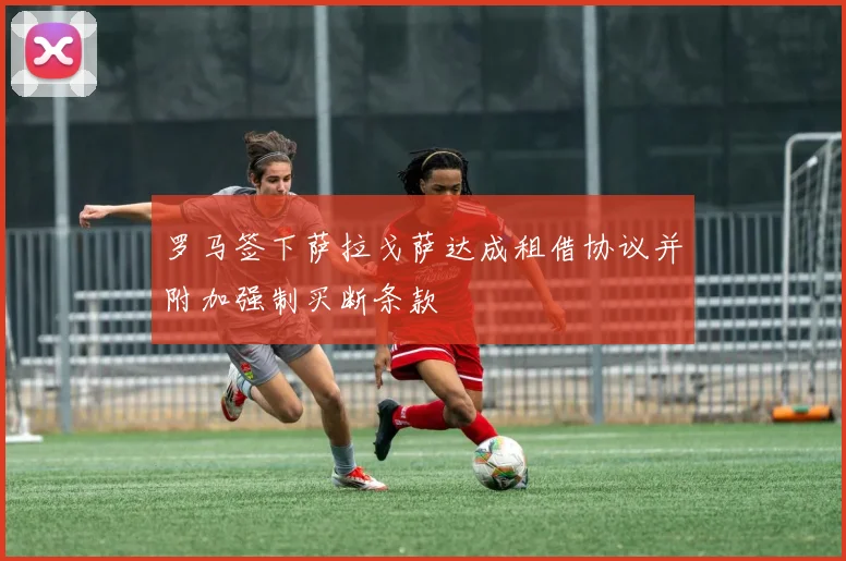 罗马签下萨拉戈萨达成租借协议并附加强制买断条款