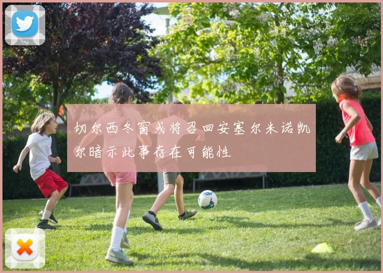 切尔西冬窗或将召回安塞尔米诺凯尔暗示此事存在可能性