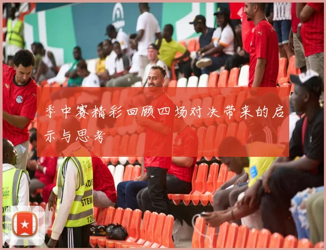 季中赛精彩回顾四场对决带来的启示与思考