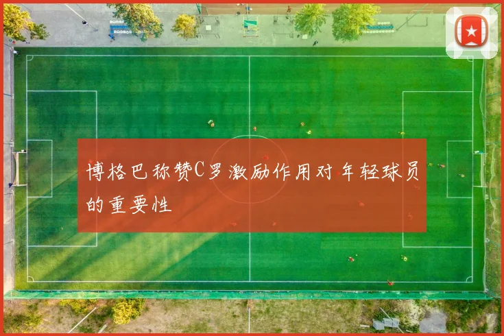 博格巴称赞C罗激励作用对年轻球员的重要性